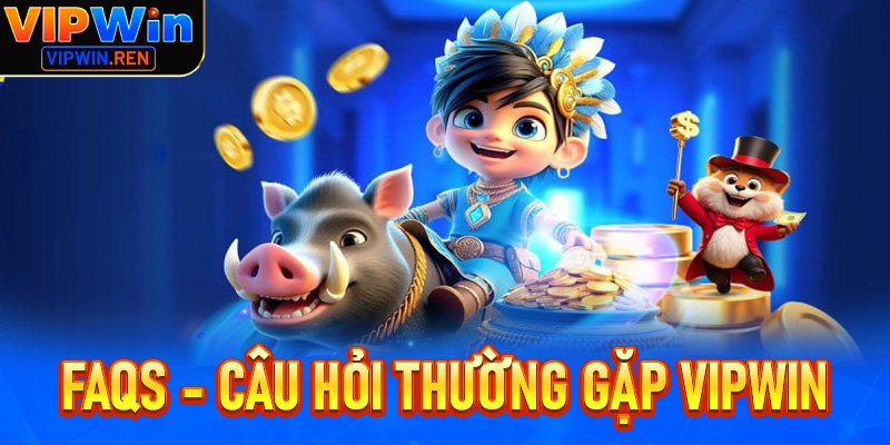 FAQs - Câu hỏi thường gặp vipwin