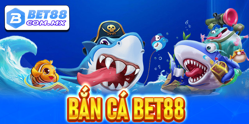 Bắn cá Bet88 - Nền tảng giải trí kiếm tiền săn lùng kho báu