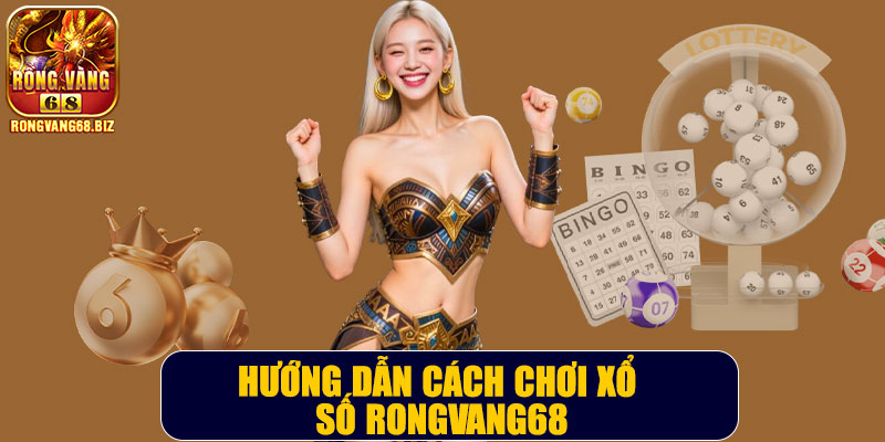 Hướng dẫn cách chơi xổ số Rongvang68