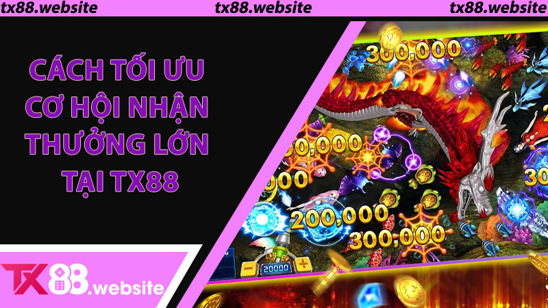 Cách tối ưu cơ hội nhận thưởng lớn tại TX88