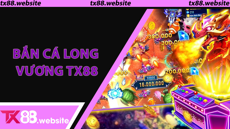 Bắn Cá Long Vương TX88 - Thế Giới Đại Dương Sôi Động, Thưởng Lớn Từng Phút Giây