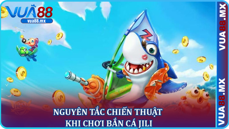 Nguyên Tắc Chiến Thuật Khi Chơi Bắn Cá Jili