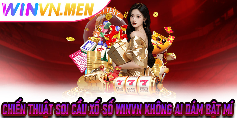 Chiến thuật Soi Cầu Xổ Số Winvn không ai dám bật mí