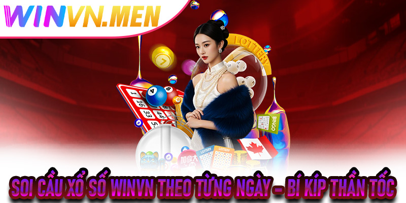 Soi cầu Xổ Số Winvn theo từng ngày – Bí kíp thần tốc