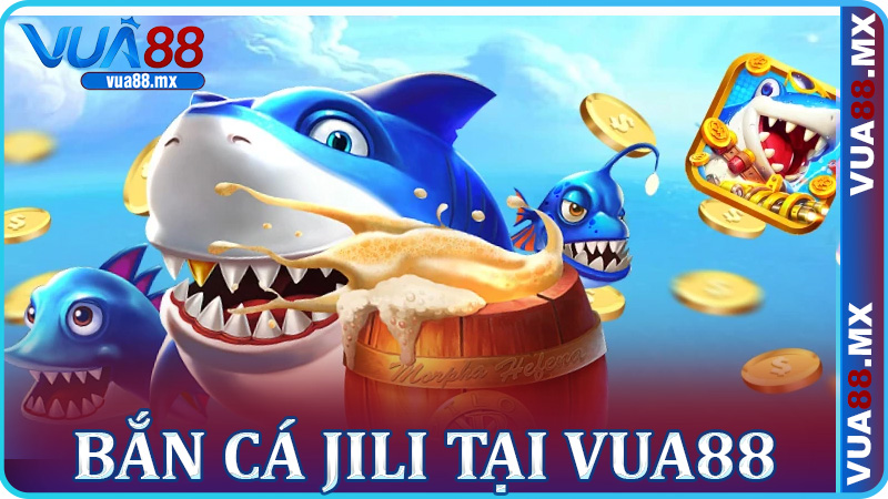 Trải Nghiệm Sự Sống Động Cùng Bắn Cá Jili Tại Vua88