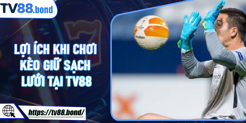 Lợi ích khi chơi Kèo Giữ Sạch Lưới tại TV88
