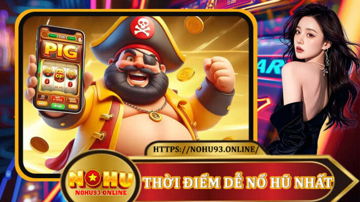 Thời Điểm Dễ Nổ Hũ Nhất – Chiến Lược Săn Thưởng Siêu Tốc Trên Nohu93