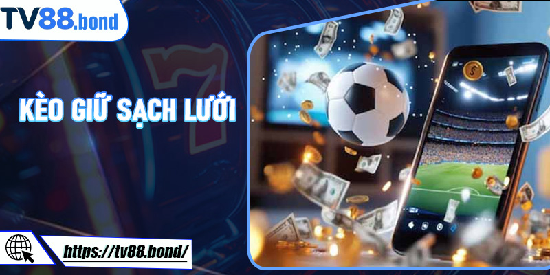Kèo Giữ Sạch Lưới – Bí Kíp Săn Thưởng Cực Khủng Tại TV88