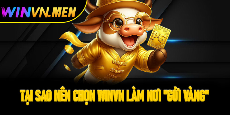 Tại sao nên chọn Winvn làm nơi "gửi vàng" cho bộ môn nổ hũ?